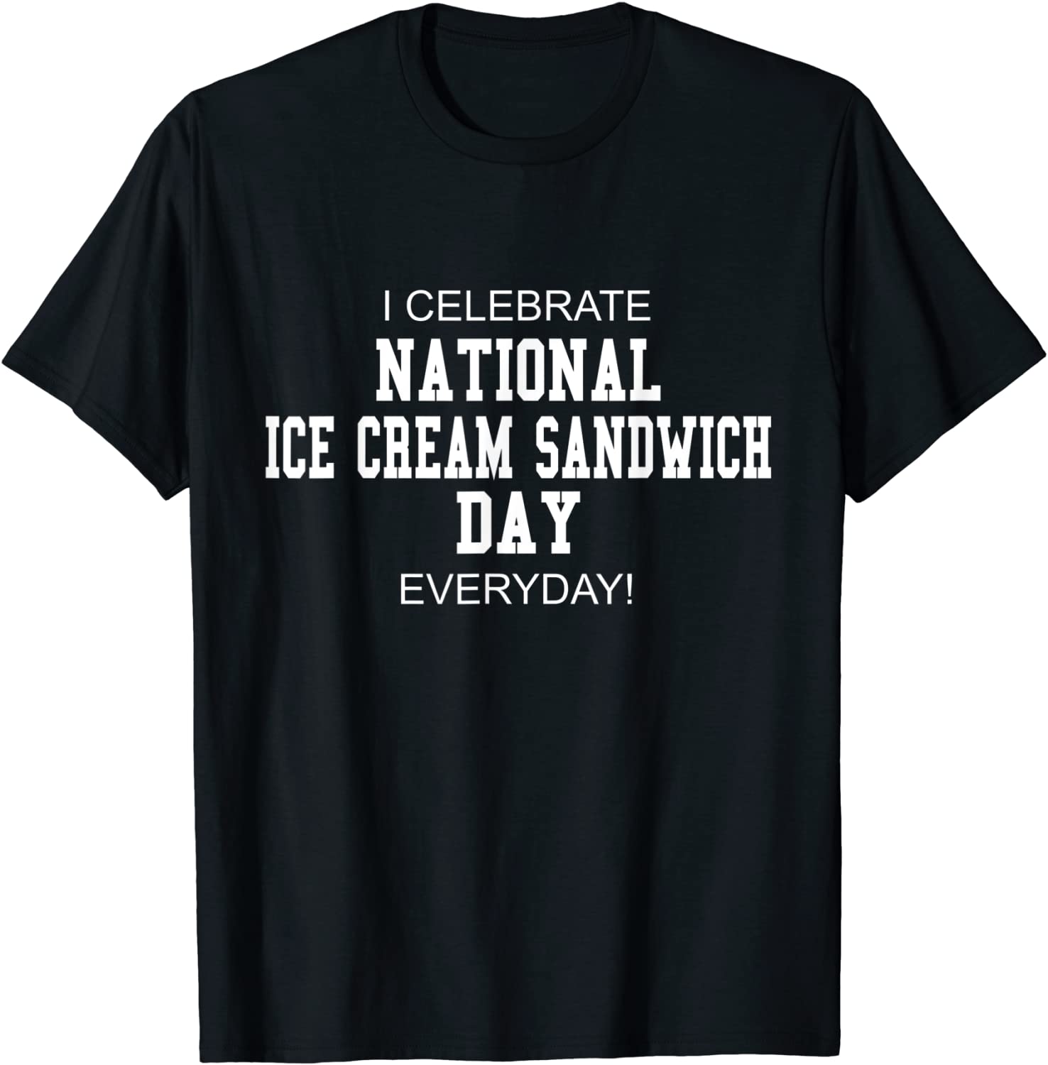 I Celebrate National Ice Cream Sandwich Day Everyday! T-Shirt